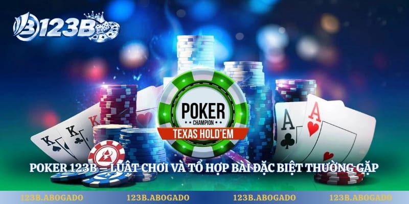Poker 123B – Luật Chơi Và Tổ Hợp Bài Đặc Biệt Thường Gặp